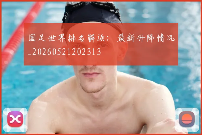 国足世界排名解读：最新升降情况_20260521202313