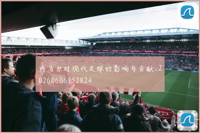 内马尔对现代足球的影响与贡献_20260606152824