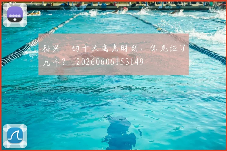 孙兴慜的十大高光时刻,你见证了几个?_20260606153149