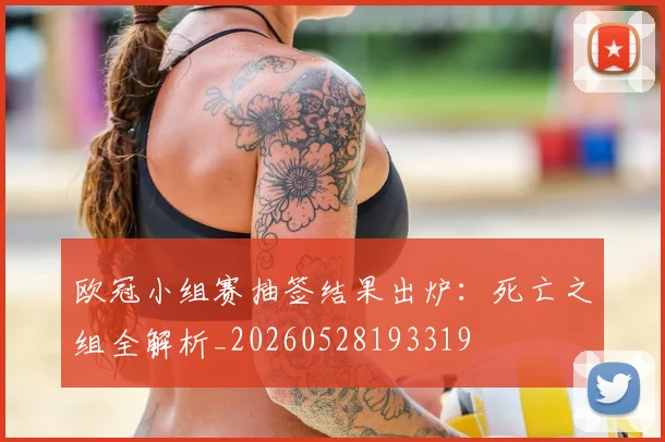 欧冠小组赛抽签结果出炉：死亡之组全解析_20260528193319