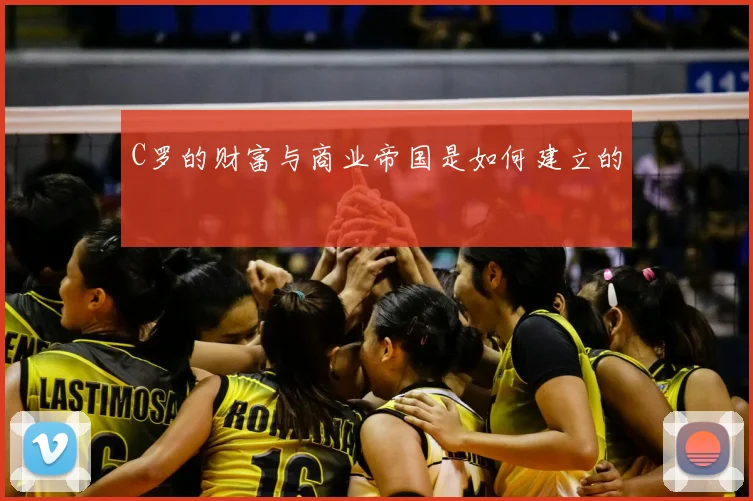 C罗的财富与商业帝国是如何建立的