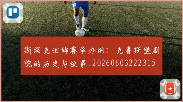 斯诺克世锦赛举办地:克鲁斯堡剧院的历史与故事_20260603222315